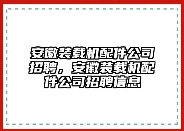 安徽裝載機配件公司招聘，安徽裝載機配件公司招聘信息