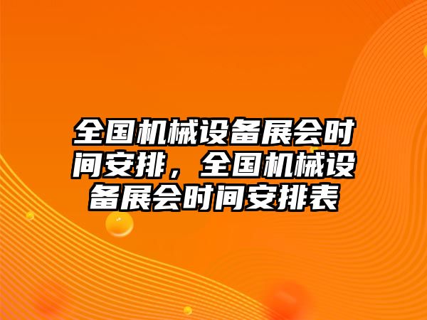 全國機(jī)械設(shè)備展會(huì)時(shí)間安排，全國機(jī)械設(shè)備展會(huì)時(shí)間安排表