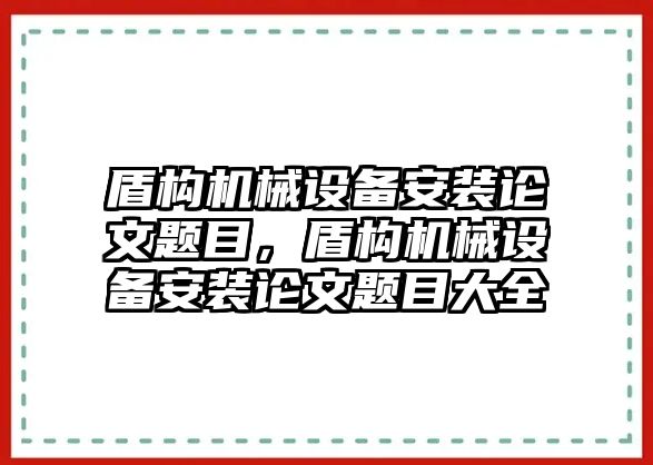 盾構(gòu)機(jī)械設(shè)備安裝論文題目，盾構(gòu)機(jī)械設(shè)備安裝論文題目大全