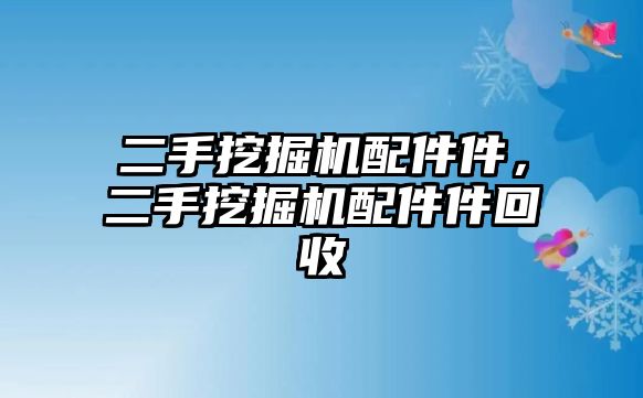 二手挖掘機(jī)配件件，二手挖掘機(jī)配件件回收