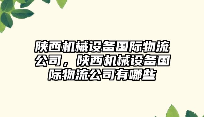 陜西機械設備國際物流公司，陜西機械設備國際物流公司有哪些