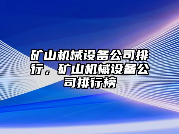 礦山機(jī)械設(shè)備公司排行，礦山機(jī)械設(shè)備公司排行榜