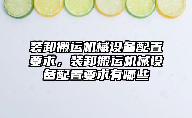 裝卸搬運機械設(shè)備配置要求，裝卸搬運機械設(shè)備配置要求有哪些