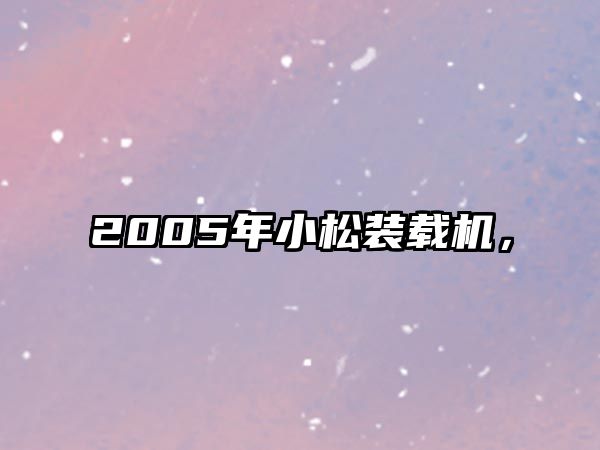 2005年小松裝載機(jī)，