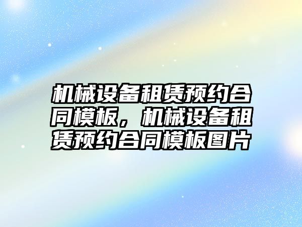 機械設備租賃預約合同模板，機械設備租賃預約合同模板圖片