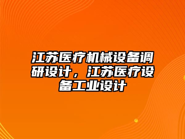 江蘇醫(yī)療機械設備調(diào)研設計，江蘇醫(yī)療設備工業(yè)設計