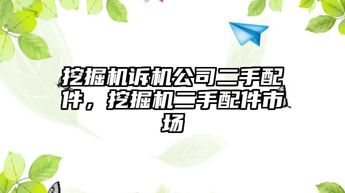 挖掘機訴機公司二手配件，挖掘機二手配件市場