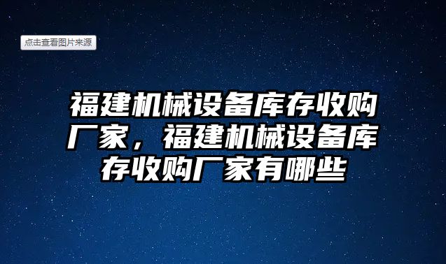 福建機械設(shè)備庫存收購廠家，福建機械設(shè)備庫存收購廠家有哪些