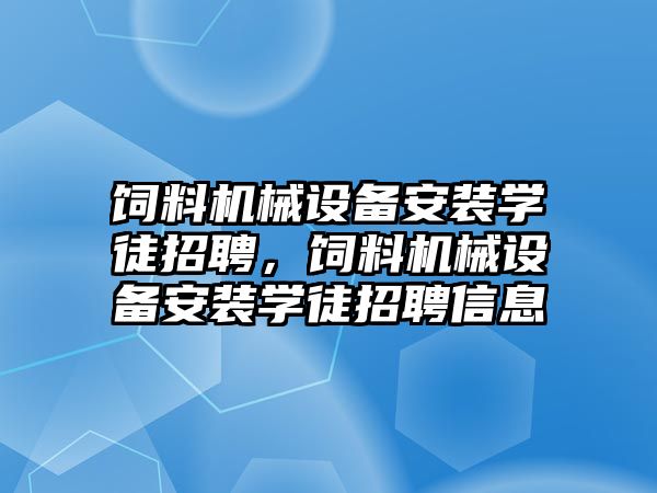 飼料機械設備安裝學徒招聘，飼料機械設備安裝學徒招聘信息