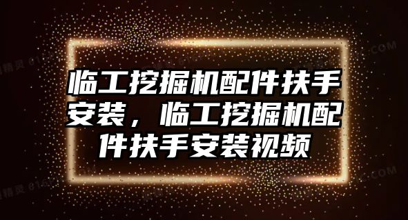 臨工挖掘機(jī)配件扶手安裝，臨工挖掘機(jī)配件扶手安裝視頻