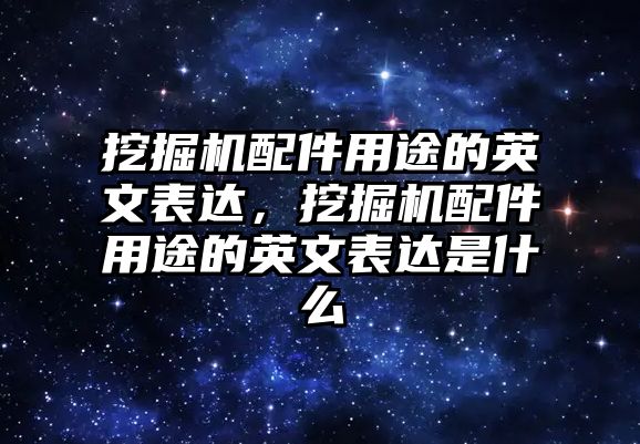 挖掘機(jī)配件用途的英文表達(dá)，挖掘機(jī)配件用途的英文表達(dá)是什么