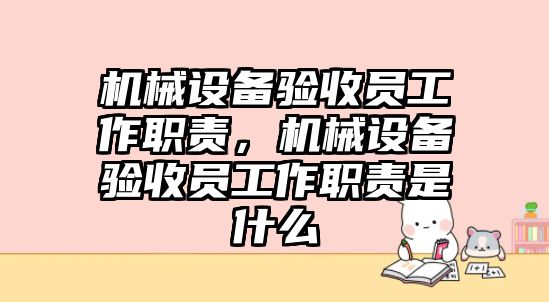 機(jī)械設(shè)備驗(yàn)收員工作職責(zé)，機(jī)械設(shè)備驗(yàn)收員工作職責(zé)是什么