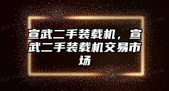 宣武二手裝載機(jī)，宣武二手裝載機(jī)交易市場