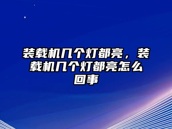 裝載機(jī)幾個燈都亮，裝載機(jī)幾個燈都亮怎么回事