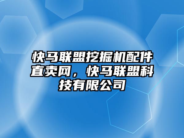 快馬聯(lián)盟挖掘機配件直賣網(wǎng)，快馬聯(lián)盟科技有限公司