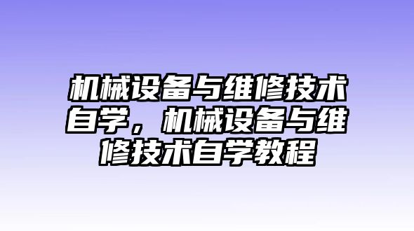 機(jī)械設(shè)備與維修技術(shù)自學(xué)，機(jī)械設(shè)備與維修技術(shù)自學(xué)教程