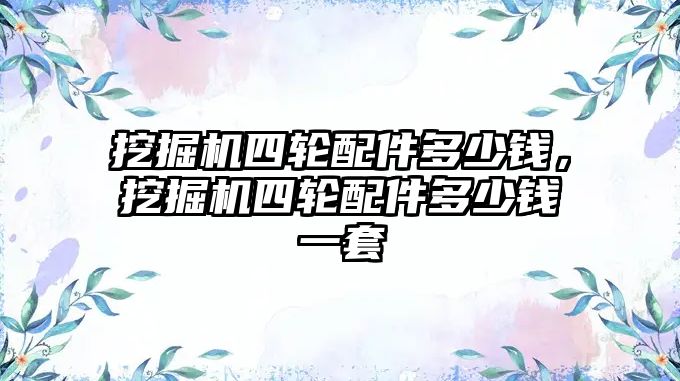 挖掘機四輪配件多少錢，挖掘機四輪配件多少錢一套