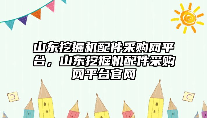 山東挖掘機(jī)配件采購網(wǎng)平臺，山東挖掘機(jī)配件采購網(wǎng)平臺官網(wǎng)