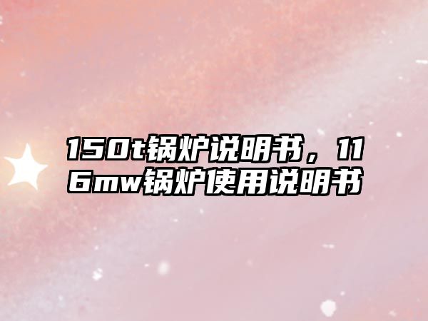 150t鍋爐說明書，116mw鍋爐使用說明書