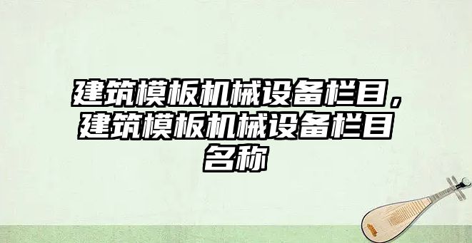 建筑模板機械設備欄目，建筑模板機械設備欄目名稱