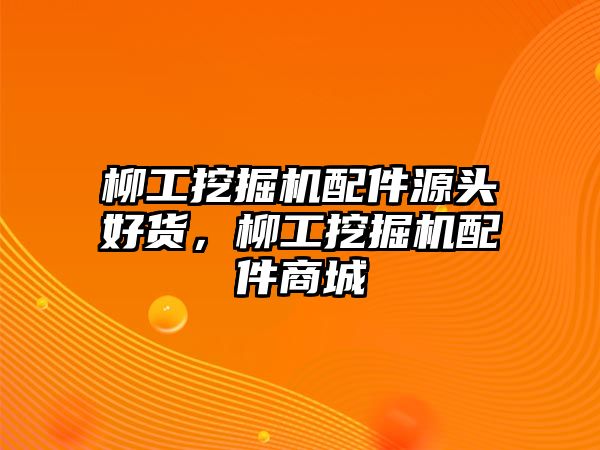 柳工挖掘機配件源頭好貨，柳工挖掘機配件商城