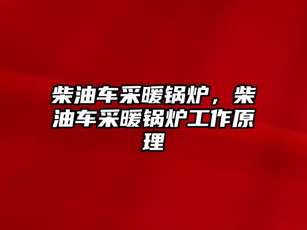 柴油車采暖鍋爐，柴油車采暖鍋爐工作原理