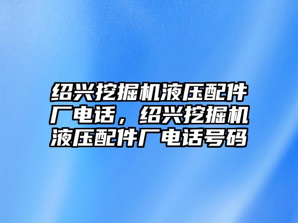 紹興挖掘機(jī)液壓配件廠電話，紹興挖掘機(jī)液壓配件廠電話號碼