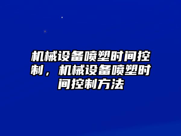 機(jī)械設(shè)備噴塑時(shí)間控制，機(jī)械設(shè)備噴塑時(shí)間控制方法