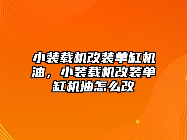 小裝載機(jī)改裝單缸機(jī)油，小裝載機(jī)改裝單缸機(jī)油怎么改