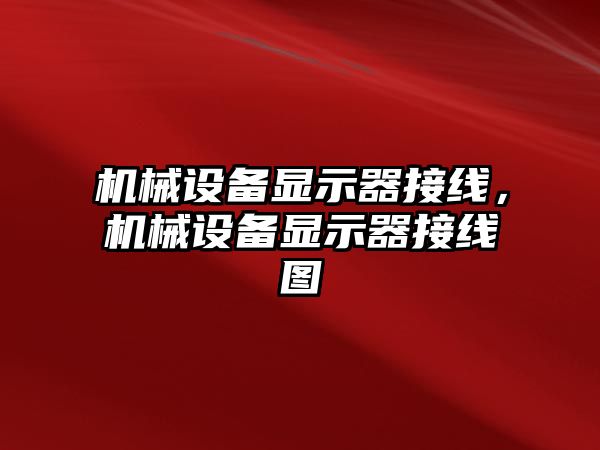 機械設(shè)備顯示器接線，機械設(shè)備顯示器接線圖