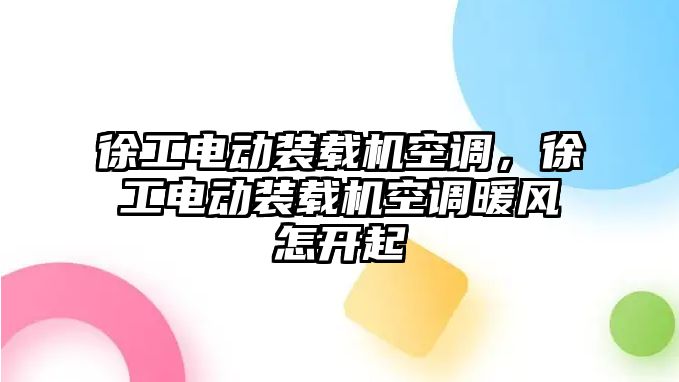 徐工電動裝載機(jī)空調(diào)，徐工電動裝載機(jī)空調(diào)暖風(fēng)怎開起