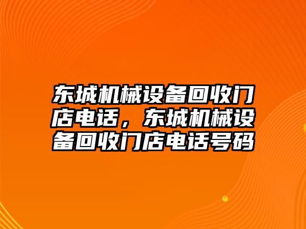 東城機(jī)械設(shè)備回收門店電話，東城機(jī)械設(shè)備回收門店電話號碼