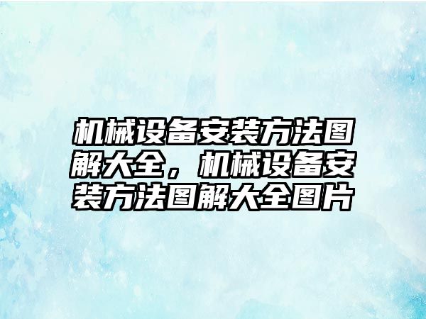 機械設(shè)備安裝方法圖解大全，機械設(shè)備安裝方法圖解大全圖片