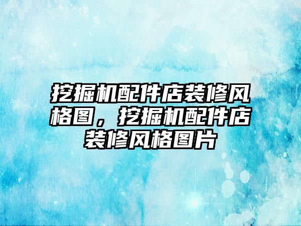 挖掘機配件店裝修風格圖，挖掘機配件店裝修風格圖片