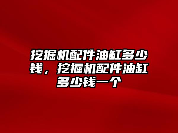 挖掘機配件油缸多少錢，挖掘機配件油缸多少錢一個