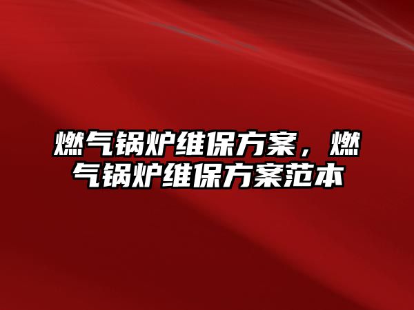 燃?xì)忮仩t維保方案，燃?xì)忮仩t維保方案范本