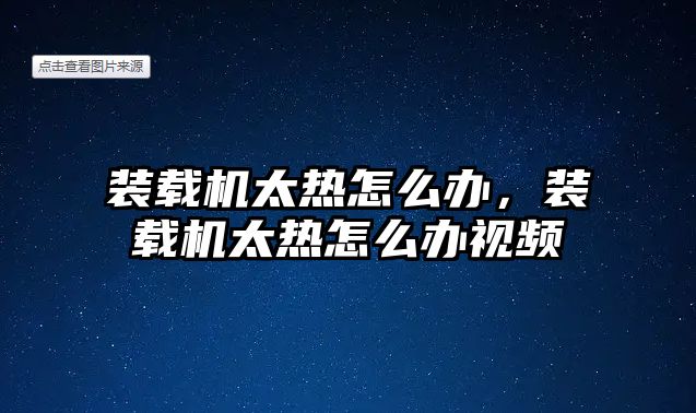 裝載機(jī)太熱怎么辦，裝載機(jī)太熱怎么辦視頻