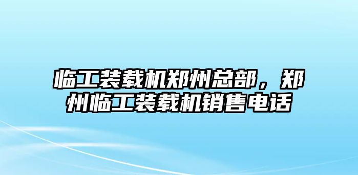 臨工裝載機(jī)鄭州總部，鄭州臨工裝載機(jī)銷售電話