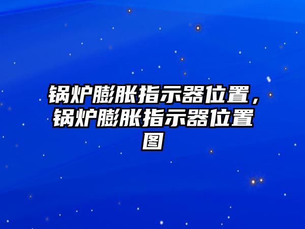 鍋爐膨脹指示器位置，鍋爐膨脹指示器位置圖