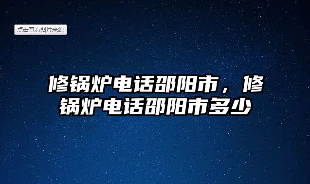 修鍋爐電話邵陽(yáng)市，修鍋爐電話邵陽(yáng)市多少