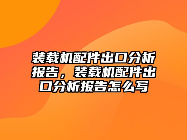 裝載機(jī)配件出口分析報(bào)告，裝載機(jī)配件出口分析報(bào)告怎么寫(xiě)