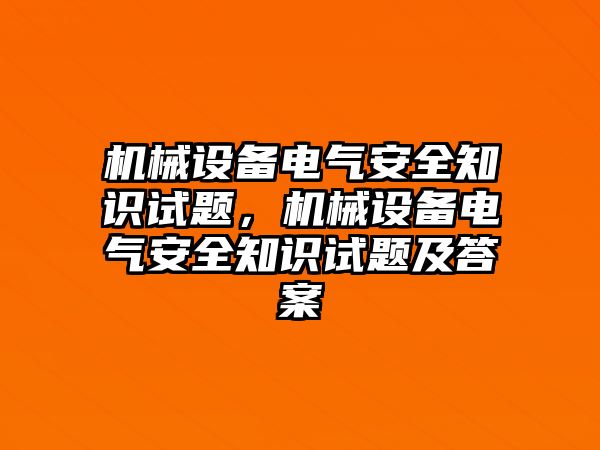 機械設備電氣安全知識試題，機械設備電氣安全知識試題及答案