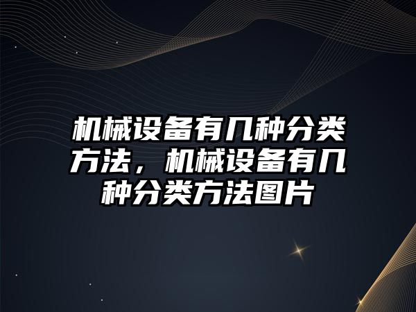 機械設(shè)備有幾種分類方法，機械設(shè)備有幾種分類方法圖片