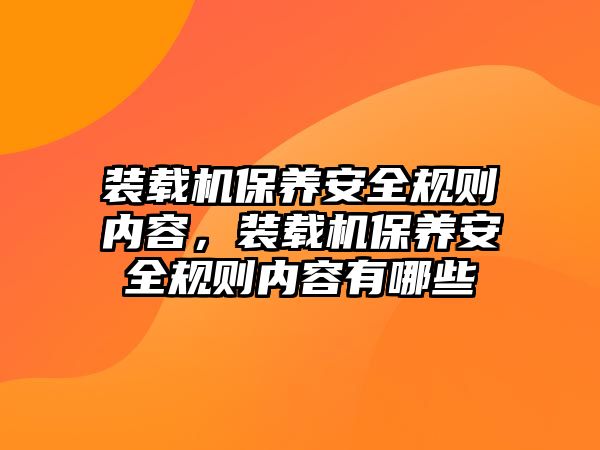 裝載機保養(yǎng)安全規(guī)則內(nèi)容，裝載機保養(yǎng)安全規(guī)則內(nèi)容有哪些