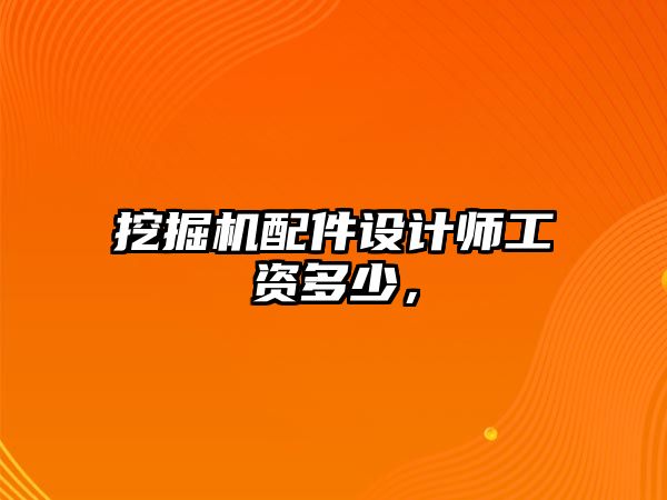 挖掘機配件設(shè)計師工資多少，