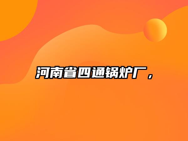 河南省四通鍋爐廠，