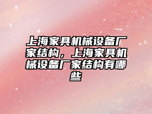 上海家具機械設(shè)備廠家結(jié)構(gòu)，上海家具機械設(shè)備廠家結(jié)構(gòu)有哪些