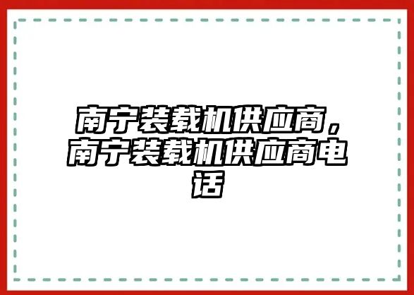 南寧裝載機供應(yīng)商，南寧裝載機供應(yīng)商電話