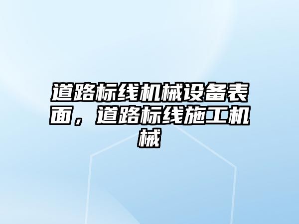 道路標線機械設(shè)備表面，道路標線施工機械