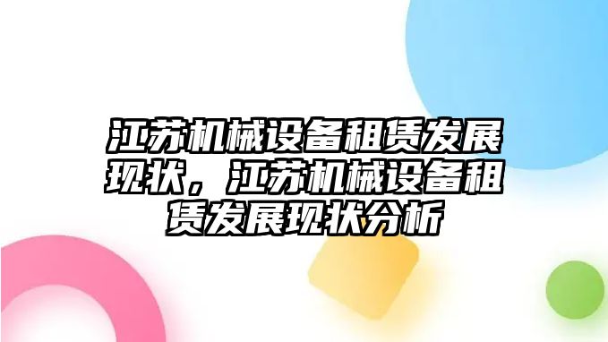 江蘇機械設(shè)備租賃發(fā)展現(xiàn)狀，江蘇機械設(shè)備租賃發(fā)展現(xiàn)狀分析